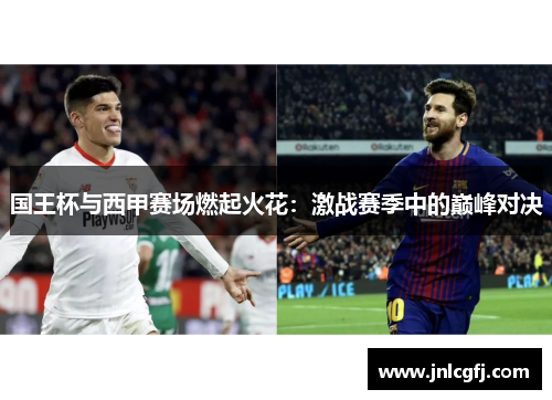 国王杯与西甲赛场燃起火花：激战赛季中的巅峰对决
