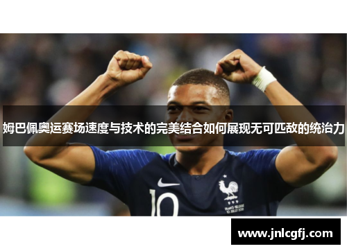 姆巴佩奥运赛场速度与技术的完美结合如何展现无可匹敌的统治力