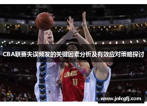 CBA联赛失误频发的关键因素分析及有效应对策略探讨