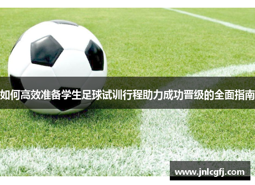 如何高效准备学生足球试训行程助力成功晋级的全面指南
