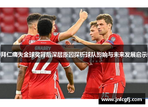 拜仁痛失金球奖背后深层原因探析球队影响与未来发展启示