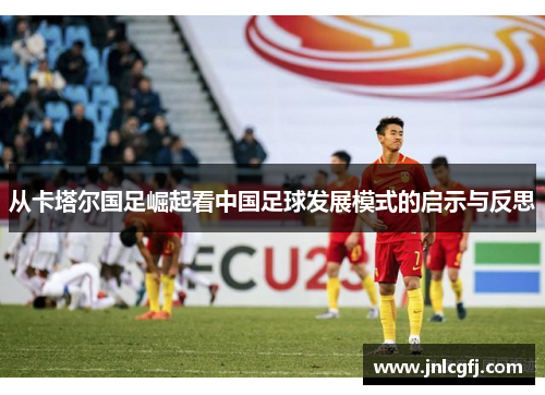 从卡塔尔国足崛起看中国足球发展模式的启示与反思