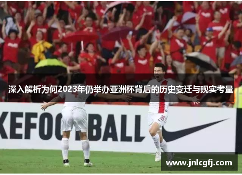 深入解析为何2023年仍举办亚洲杯背后的历史变迁与现实考量