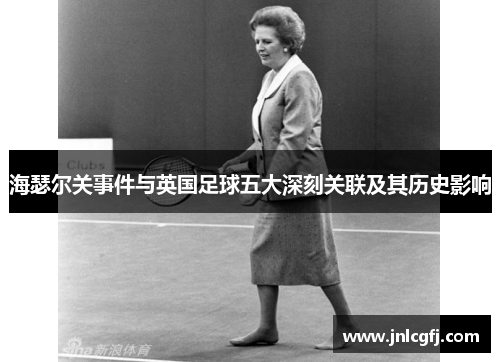 海瑟尔关事件与英国足球五大深刻关联及其历史影响